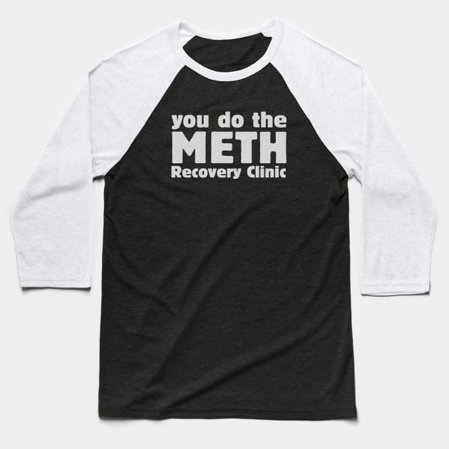 You do the meth recovery clinic Baseball T-Shirt by ZombieNinjas